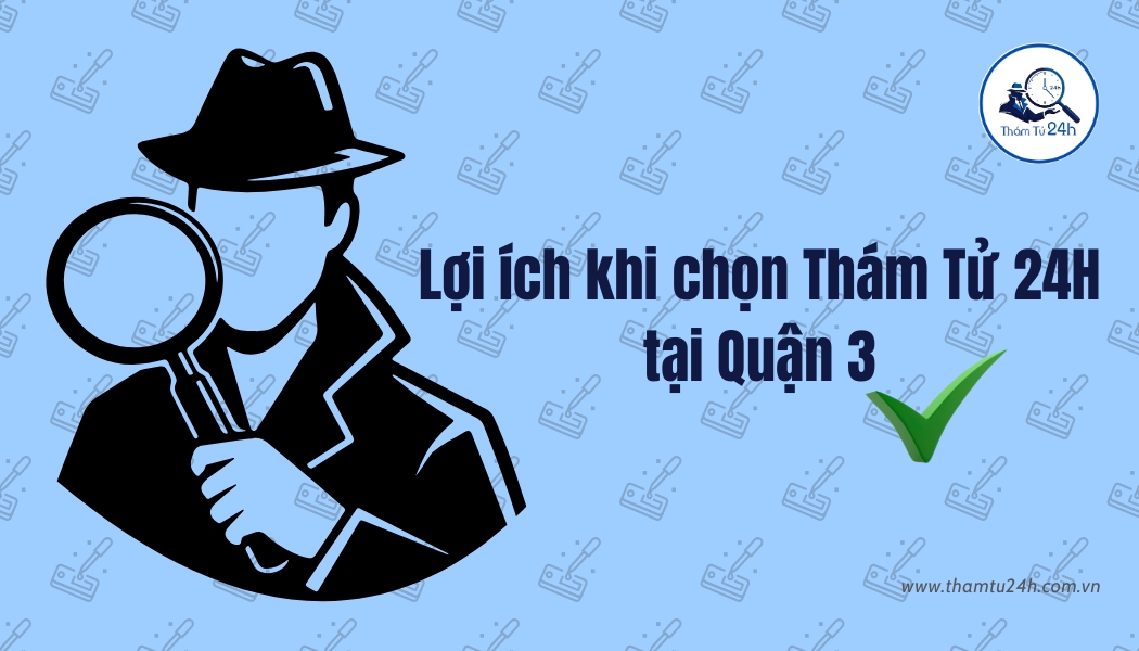 Lợi ích khi chọn Thám Tử 24H tại Quận 3
