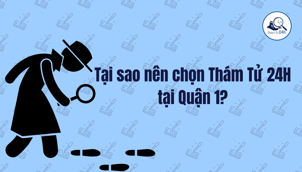 Tại sao nên chọn Thám Tử 24H tại Quận 1