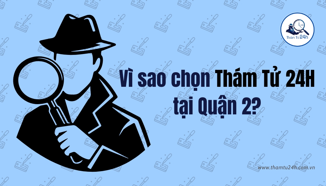 Vì sao chọn Thám Tử 24H tại Quận 2