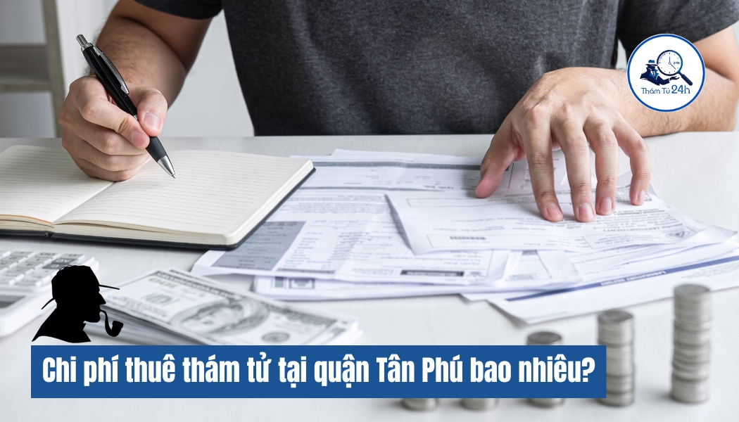 Chi phí thuê dịch vụ thám tử tại Quận Tân Phú