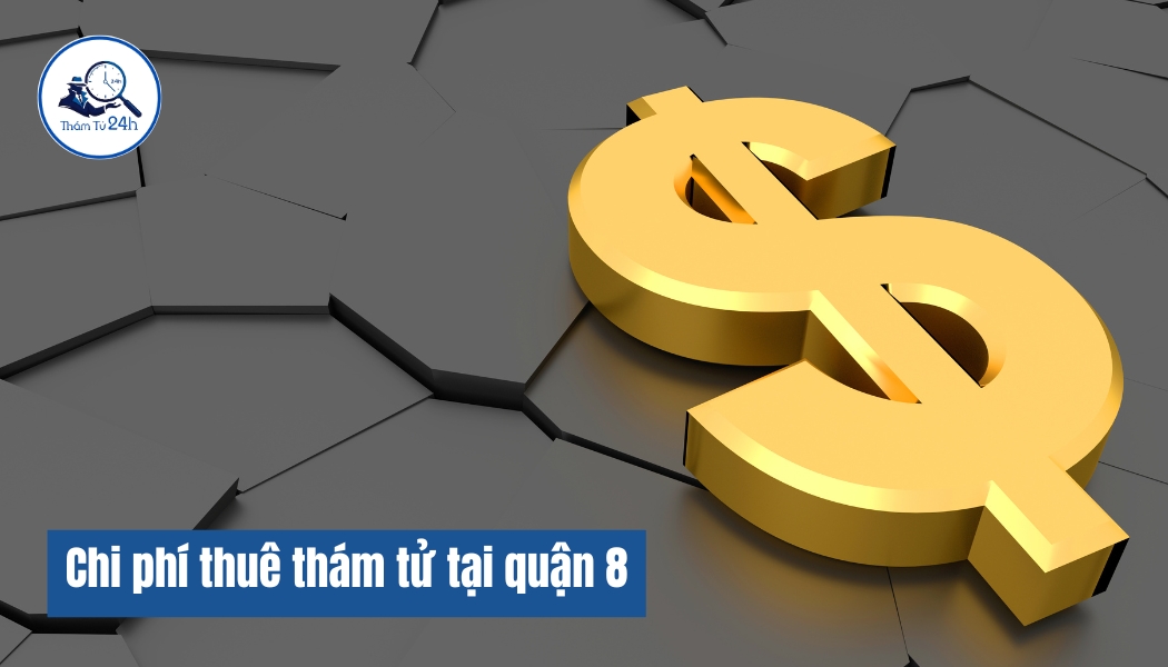 Chi phí thuê thám tử 24H tại quận 8