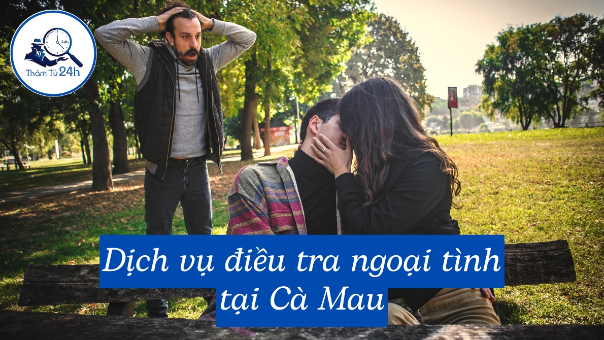 Dịch vụ điều tra ngoại tình tại Cà Mau