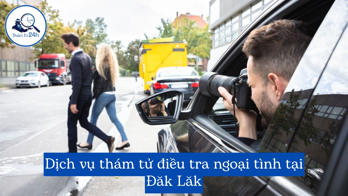 Dịch vụ thám tử điều tra ngoại tình tại Đăk Lăk