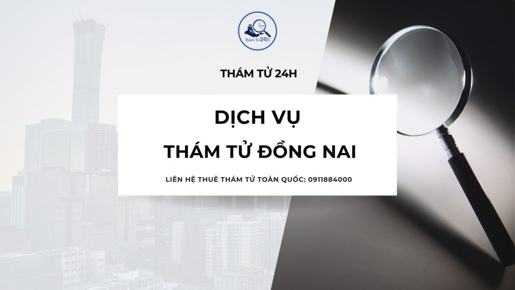 Dịch Vụ Thám Tử Đồng Nai Uy Tín, Hỗ Trợ Điều Tra Toàn Diện