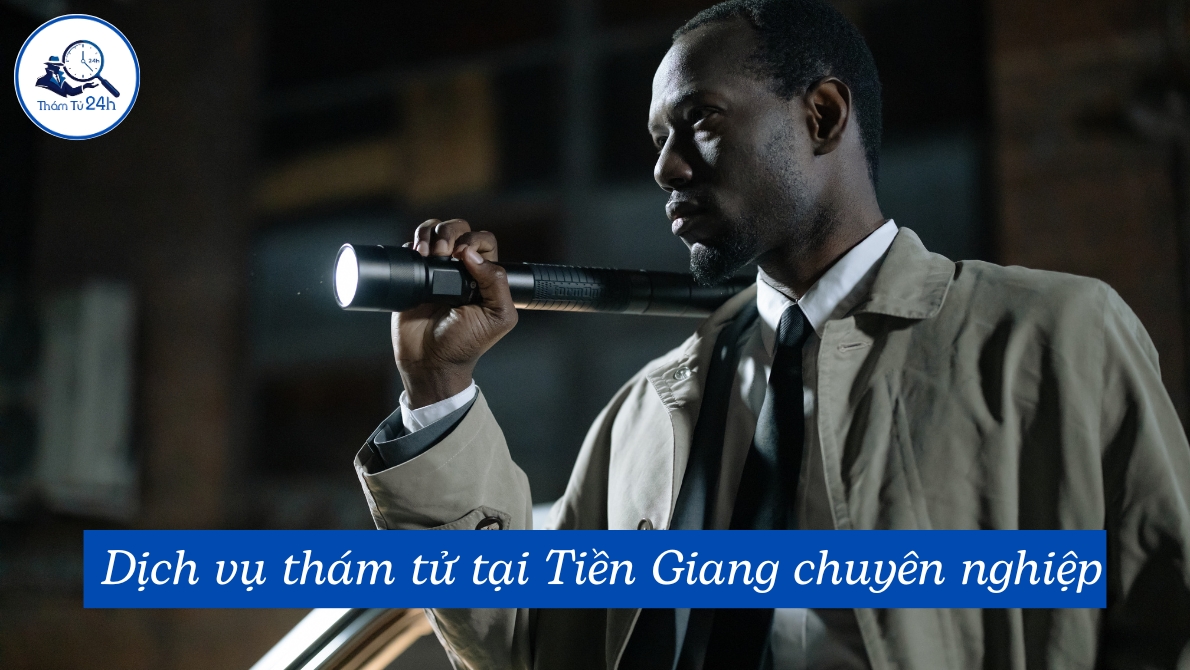 Dịch vụ thám tử Tiền Giang chuyên nghiệp