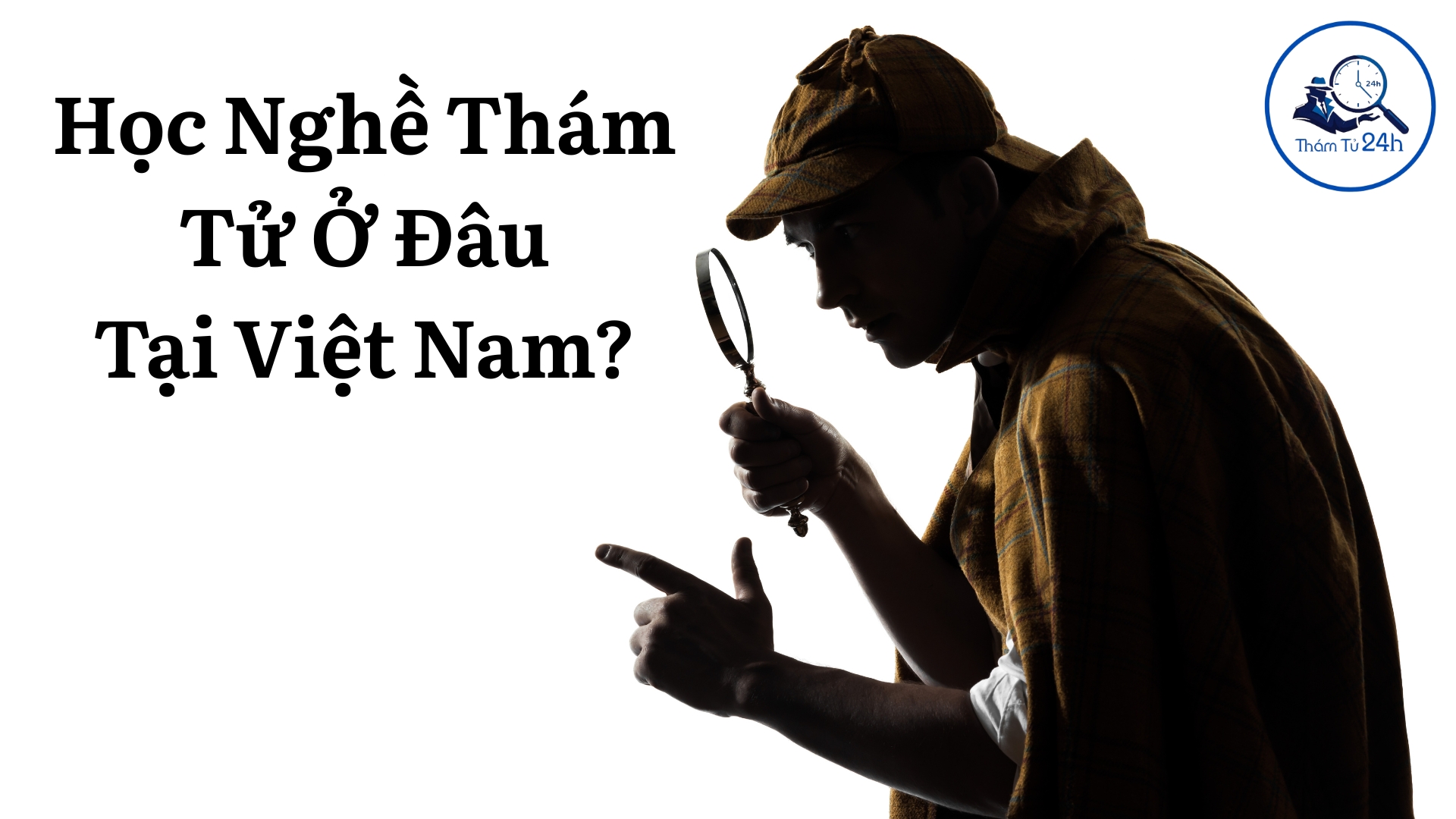 Học nghề thám tử ở đâu tại Việt Nam?