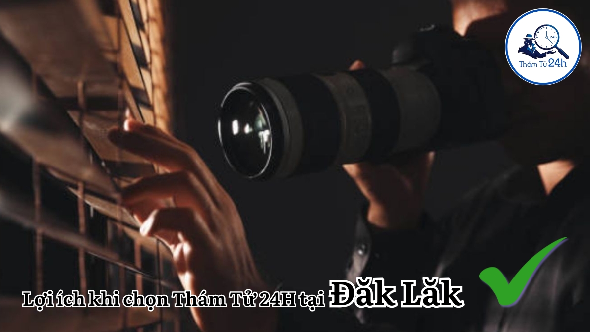 Lợi ích khi chọn Thám Tử 24H tại Đăk Lăk