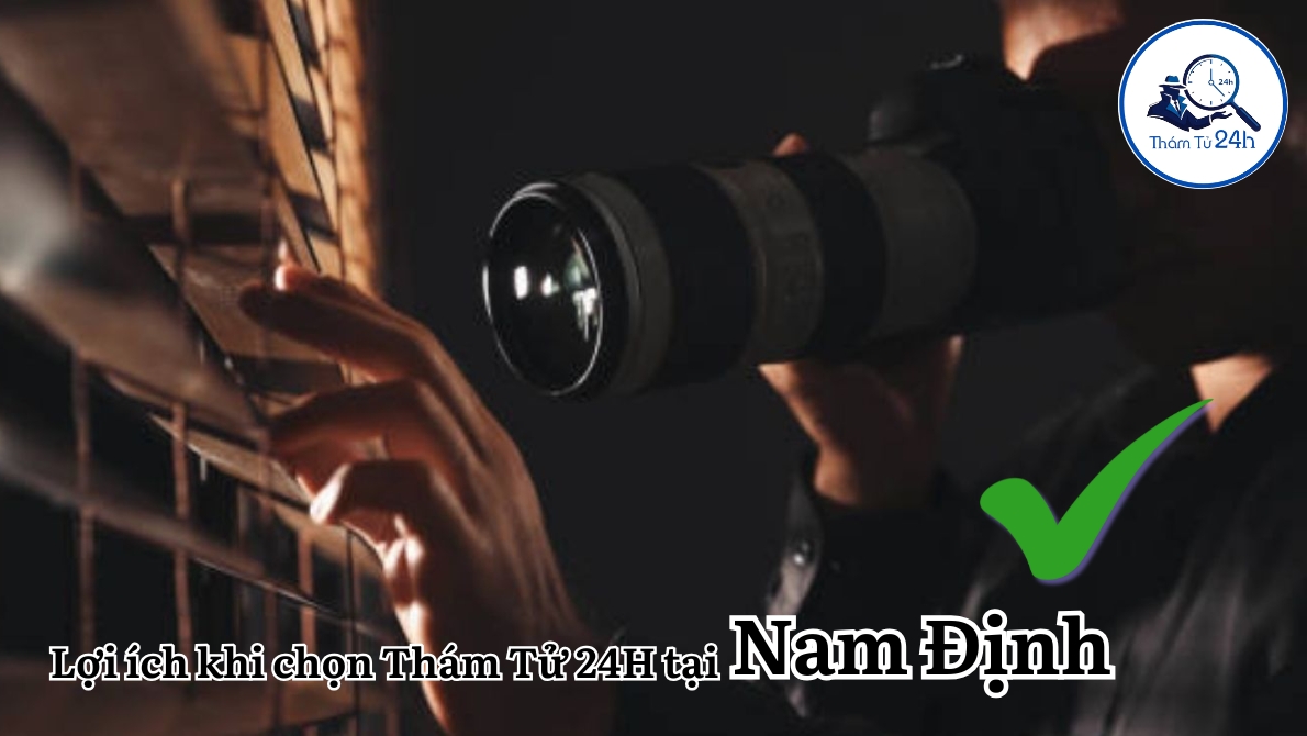 Lợi ích khi chọn Thám Tử 24H tại Nam Định