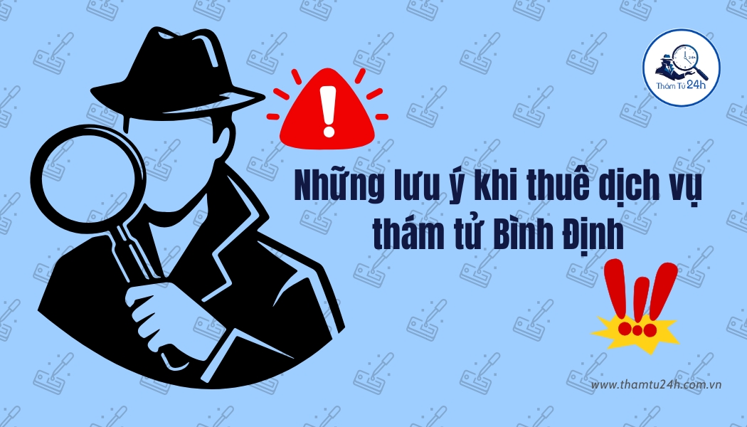 Những lưu ý khi thuê dịch vụ thám tử Bình Định