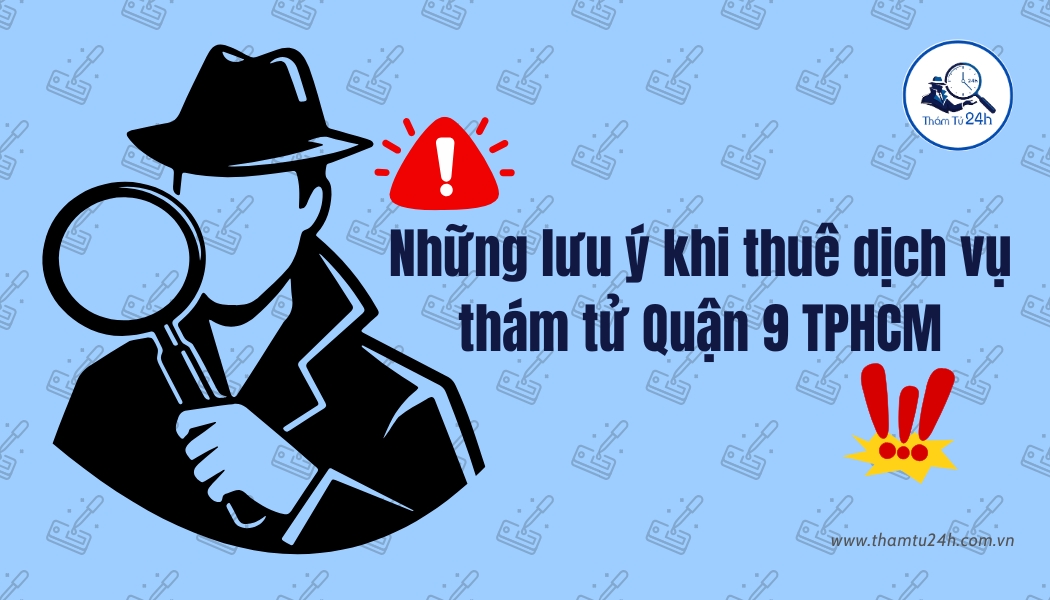 Những lưu ý khi thuê dịch vụ thám tử Quận 9 TPHCM