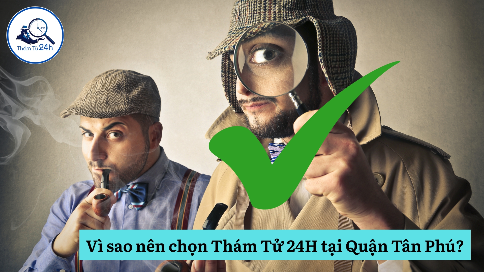 Vì sao chọn Thám Tử 24H tại Quận Tân Phú