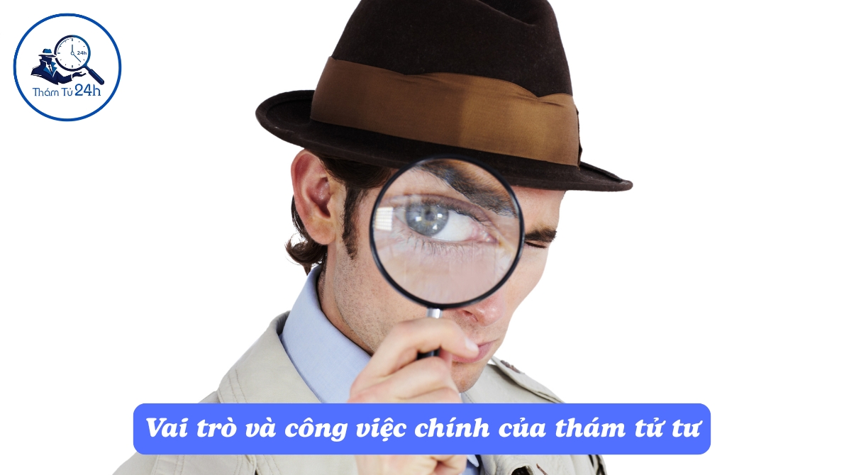 Thám Tử Tư 24h | Thám Tử Tư Là Gì? Giải Thích Chi Tiết Về Nghề Thám Tử Vai trò và công việc chính của thám tử tư