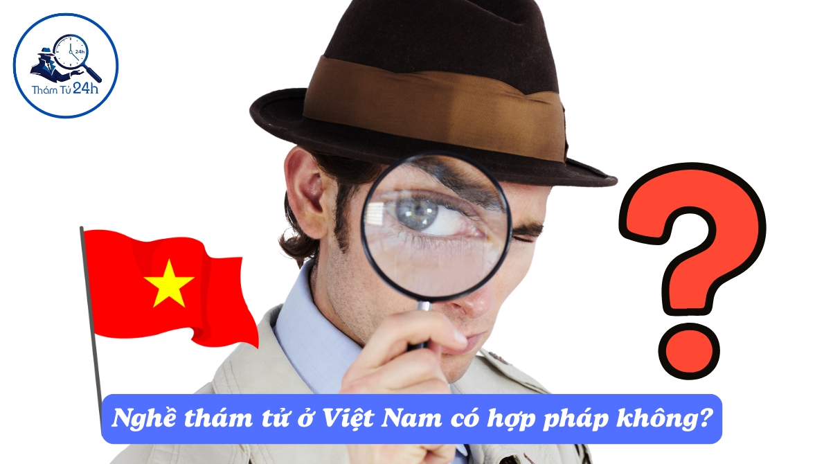 Thám Tử Tư 24h | Nghề thám tử ở Việt Nam — Thực trạng và góc nhìn từ Thám Tử 24H Nghề thám tử ở Việt Nam có hợp pháp không?