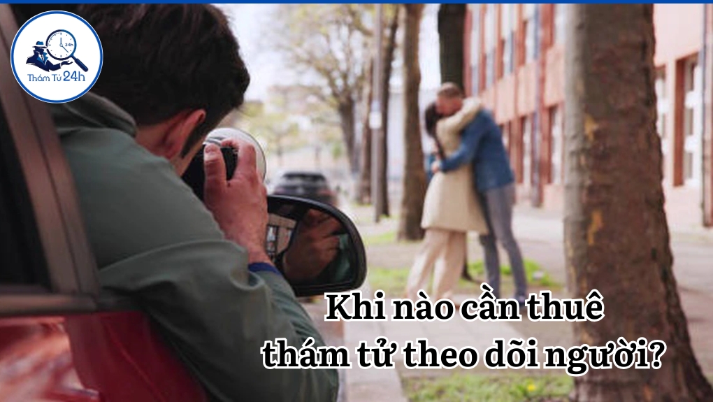 Khi nào cần thuê thám tử theo dõi người?