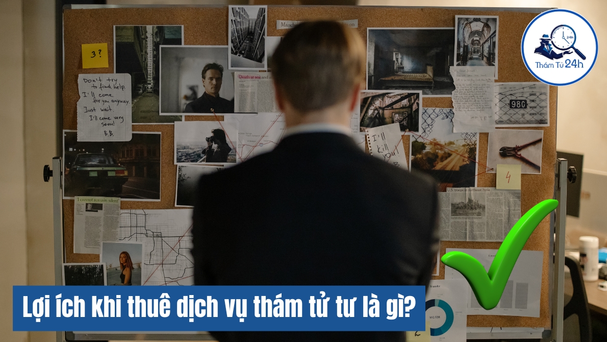 Thám Tử Tư 24h | Thám Tử Tư Là Gì? Giải Thích Chi Tiết Về Nghề Thám Tử Lợi ích khi thuê dịch vụ thám tử tư là gì?