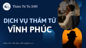Dịch vụ thám tử Vĩnh Phúc
