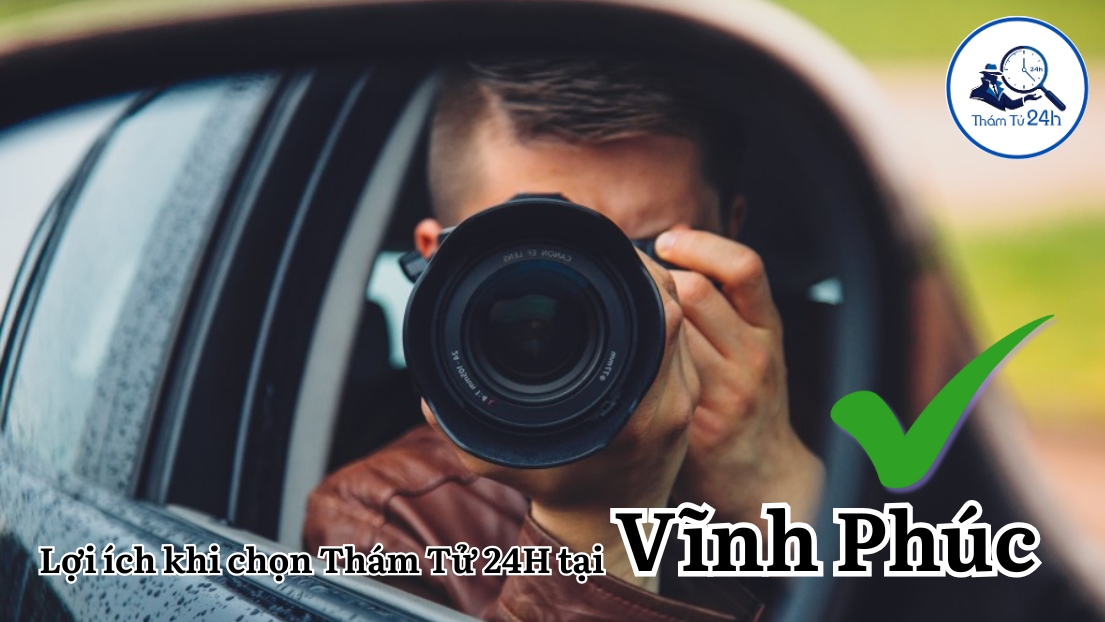 Lợi ích khi chọn Thám Tử 24H tại Vĩnh Phúc