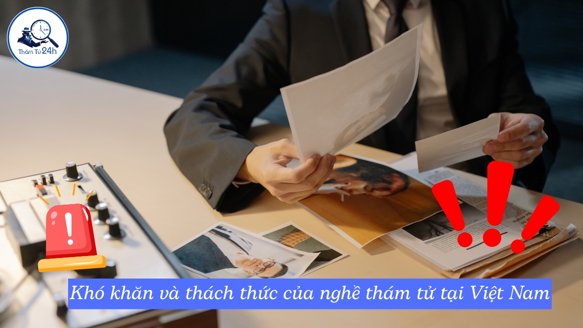 Thám Tử Tư 24h | Nghề thám tử ở Việt Nam — Thực trạng và góc nhìn từ Thám Tử 24H Khó khăn và thách thức của nghề thám tử tại Việt Nam