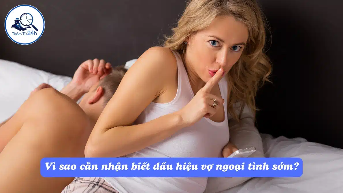 Vì sao cần nhận biết dấu hiệu vợ ngoại tình sớm?