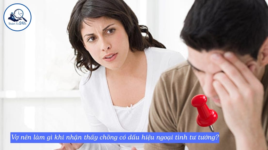 Thám Tử Tư 24h | Biểu hiện của đàn ông ngoại tình tư tưởng — Góc nhìn từ Thám Tử 24H Vợ nên làm gì khi nhận thấy chồng có dấu hiệu ngoại tình tư tưởng?