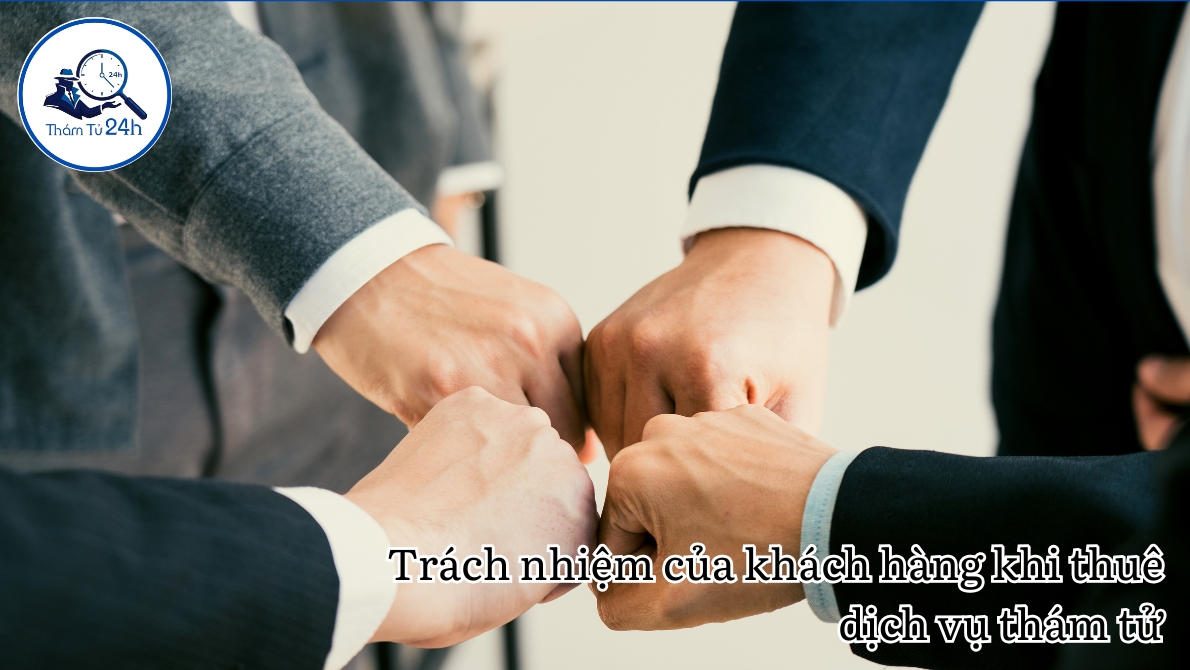 Trách nhiệm của khách hàng khi thuê dịch vụ thám tử
