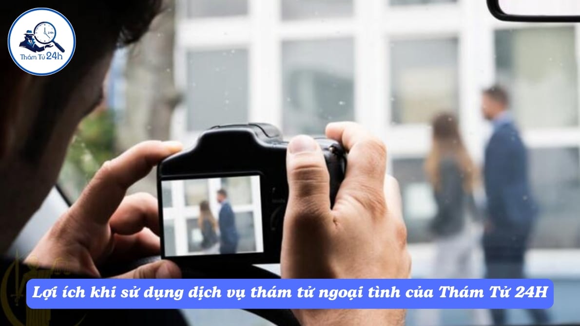 Thám Tử Tư 24h | Cách theo dõi vợ hoặc chồng ngoại tình hiệu quả 6. Lợi ích khi sử dụng dịch vụ thám tử ngoại tình của Thám Tử 24H