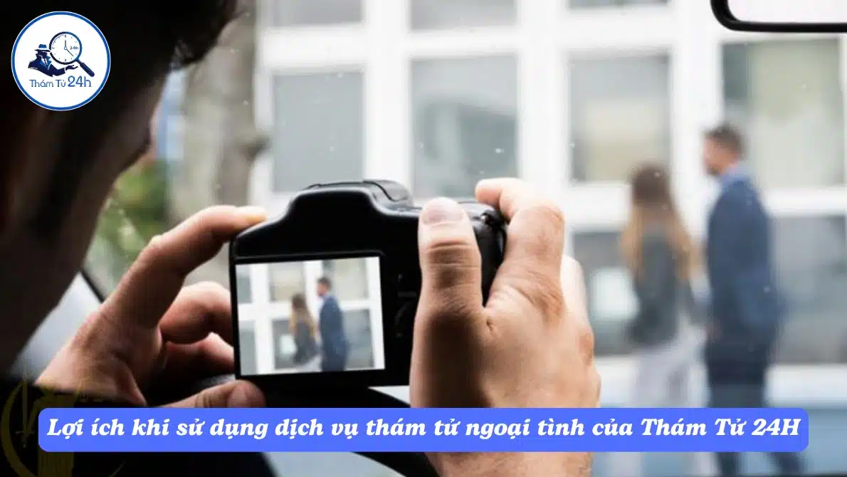 Thám Tử Tư 24h | Cách theo dõi vợ hoặc chồng ngoại tình hiệu quả 6. Lợi ích khi sử dụng dịch vụ thám tử ngoại tình của Thám Tử 24H