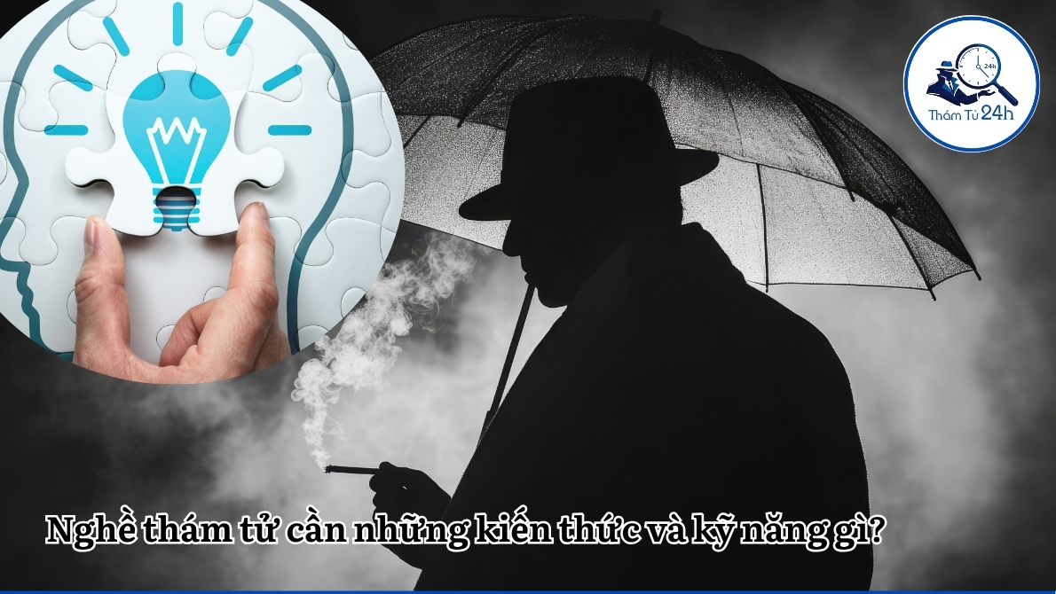Thám Tử Tư 24h | Nghề thám tử ở Việt Nam — Thực trạng và góc nhìn từ Thám Tử 24H Nghề thám tử cần những kiến thức và kỹ năng gì?