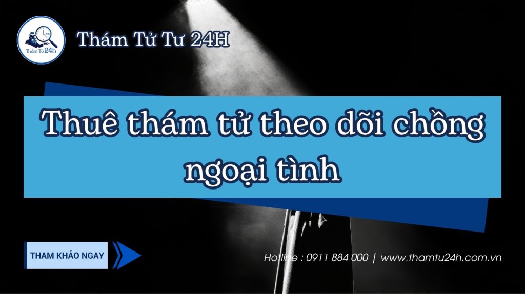 Thuê thám tử theo dõi chồng ngoại tình