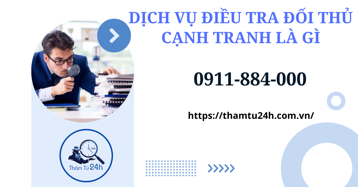 Thám Tử Tư 24h | Dịch vụ điều tra đối thủ cạnh tranh uy tín bảo mật 100% Dịch vụ điều tra đối thủ cạnh tranh là gì?