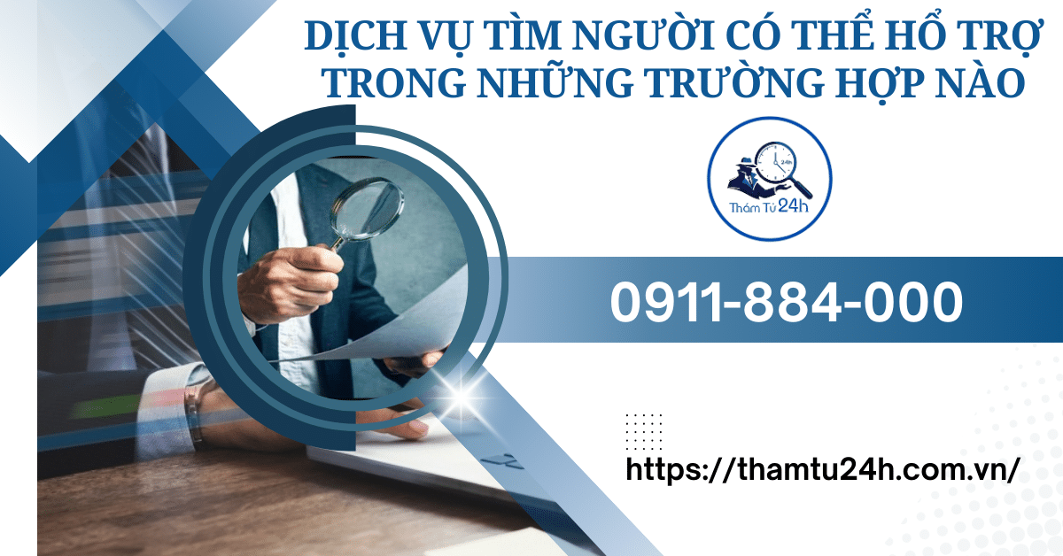 Thám Tử Tư 24h | Dịch Vụ Tìm Người Uy Tín Nhanh Chóng Tại Thám Tử Tư 24H Dịch vụ tìm người có thể hỗ trợ trong những trường hợp nào?