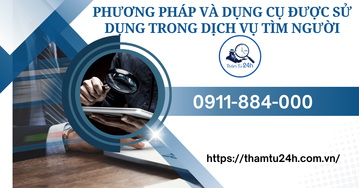 Thám Tử Tư 24h | Dịch Vụ Tìm Người Uy Tín Nhanh Chóng Tại Thám Tử Tư 24H Phương pháp và công cụ được sử dụng trong dịch vụ tìm người