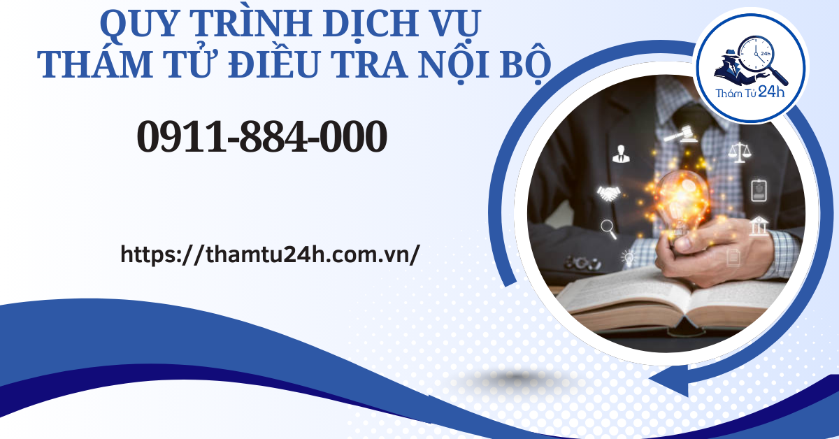 Thám Tử Tư 24h | Dịch vụ thám tử điều tra nội bộ bảo mật uy tín bậc nhất 2026 Quy trình dịch vụ thám tử điều tra nội bộ tại Thám Tử Tư 24H