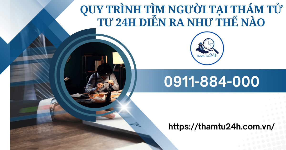 Thám Tử Tư 24h | Dịch Vụ Tìm Người Uy Tín Nhanh Chóng Tại Thám Tử Tư 24H Quy trình tìm người tại Thám Tử Tư 24H diễn ra như thế nào?
