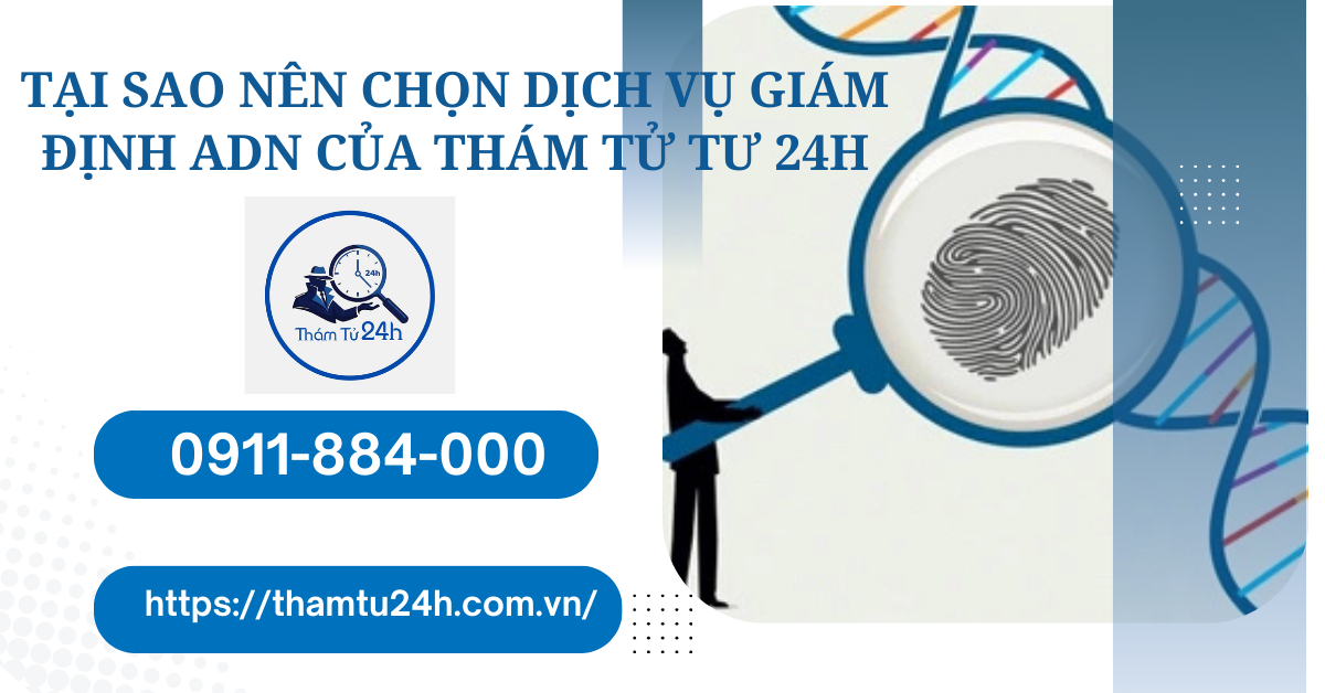 Tại sao nên chọn dịch vụ giám định ADN của Thám Tử Tư 24H?